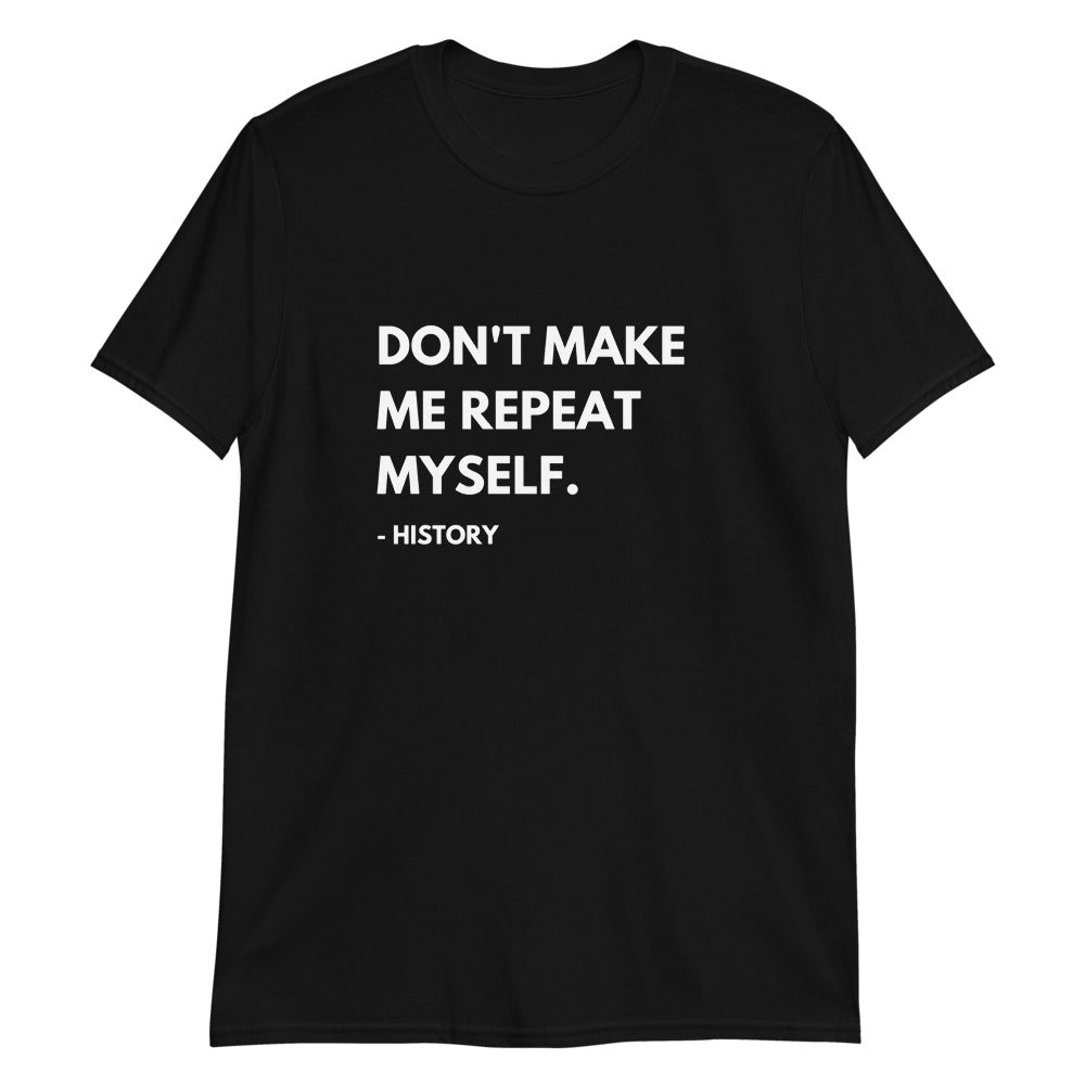 Don't Make Me Repeat Myself Short-Sleeve Unisex T-Shirt