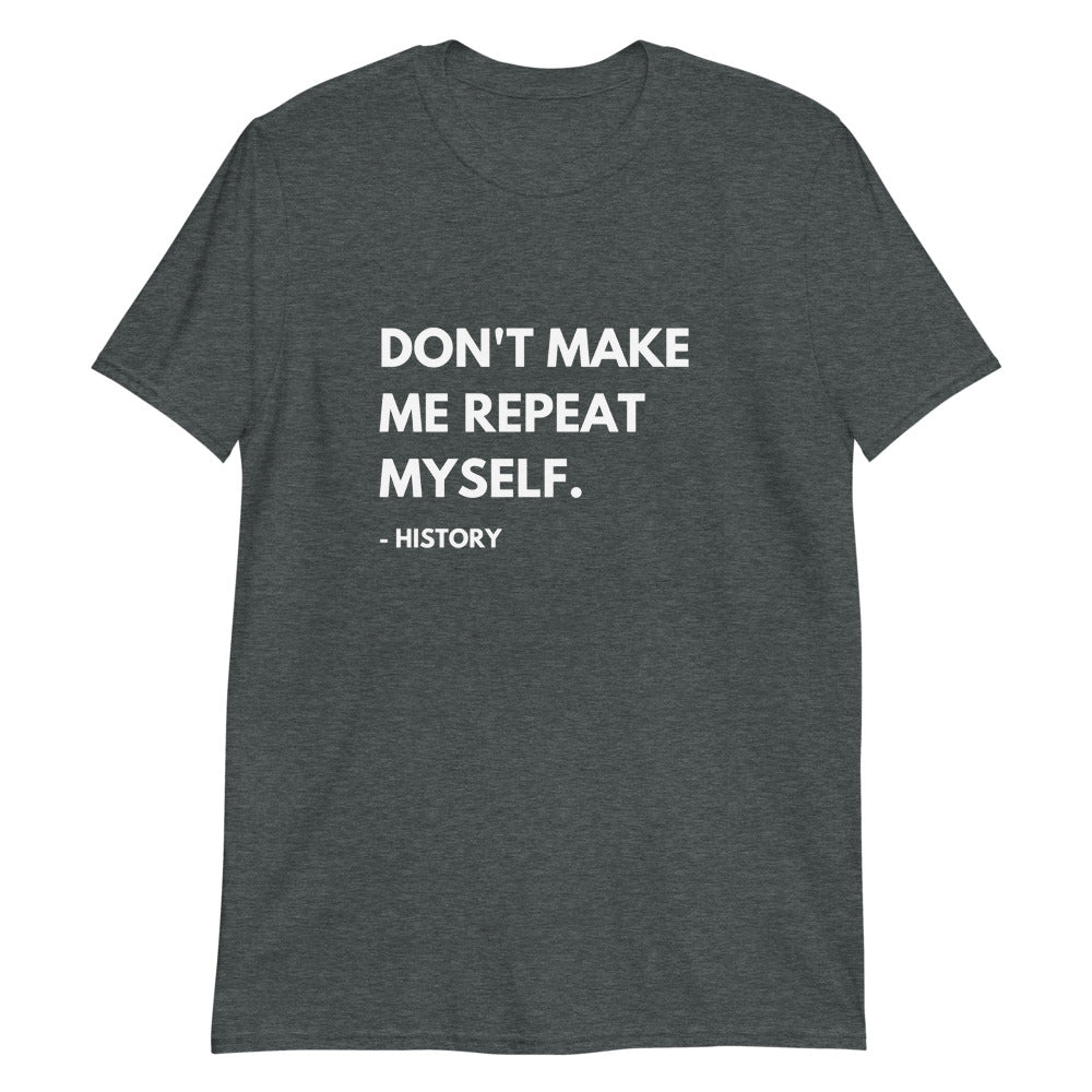 Don't Make Me Repeat Myself Short-Sleeve Unisex T-Shirt