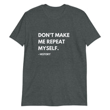 Load image into Gallery viewer, Don&#39;t Make Me Repeat Myself Short-Sleeve Unisex T-Shirt
