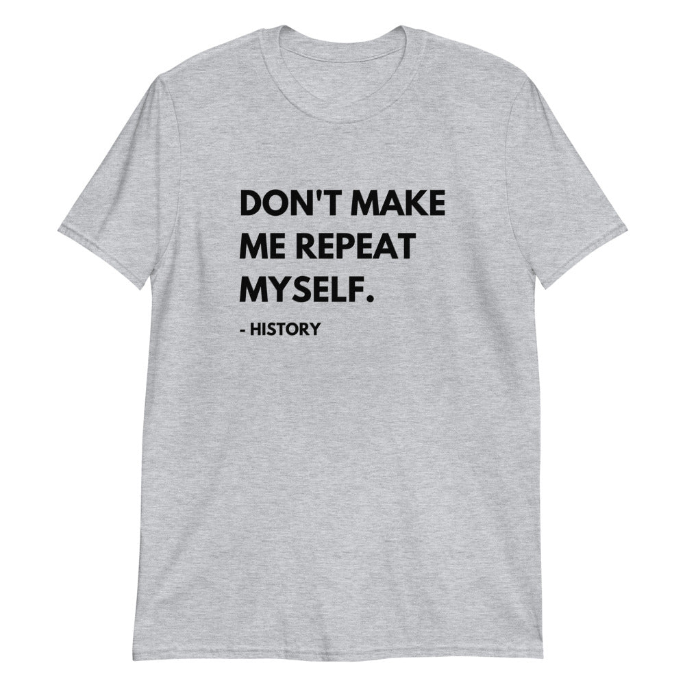 Don't Make Me Repeat Myself Short-Sleeve Unisex T-Shirt