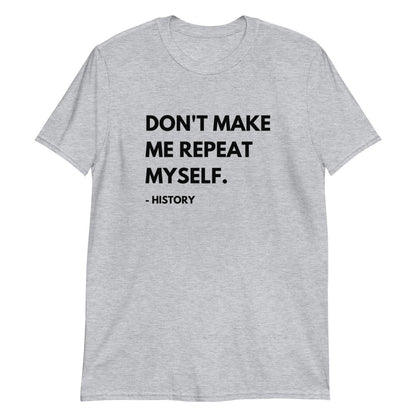 Don't Make Me Repeat Myself Short-Sleeve Unisex T-Shirt