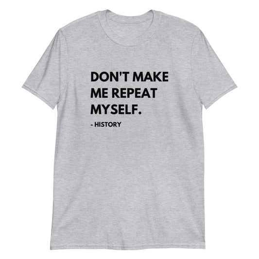 Don't Make Me Repeat Myself Short-Sleeve Unisex T-Shirt