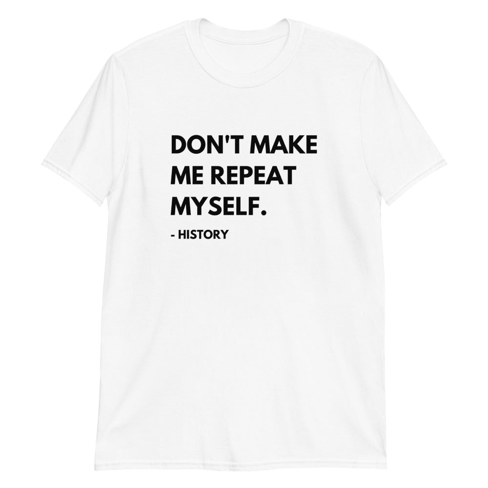 Don't Make Me Repeat Myself Short-Sleeve Unisex T-Shirt