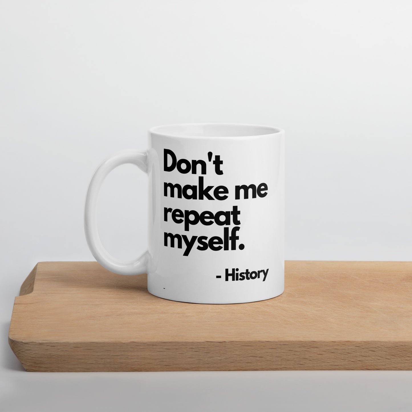 Don't Make Me Repeat Myself - History White Glossy Mug