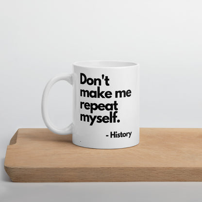 Don't Make Me Repeat Myself - History White Glossy Mug