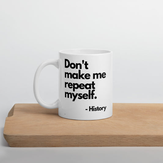 Don't Make Me Repeat Myself - History White Glossy Mug