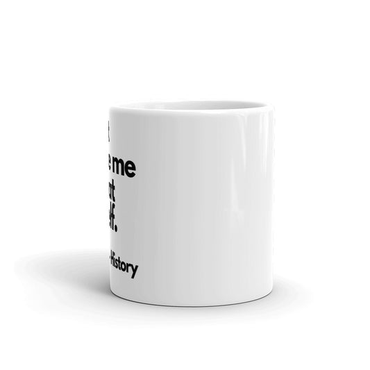 Don't Make Me Repeat Myself - History White Glossy Mug