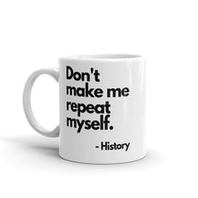 Load image into Gallery viewer, Don&#39;t Make Me Repeat Myself - History White Glossy Mug
